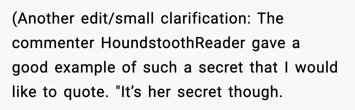 (Another edit/small clarification: The commenter HoundstoothReader gave a good example of such a secret that I would like to quote. "It’s her secret though.