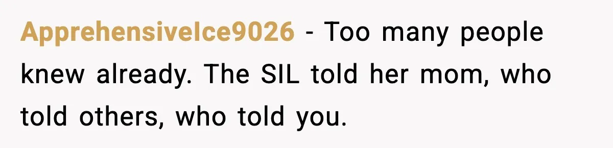 ApprehensiveIce9026 - Too many people knew already. The SIL told her mom, who told others, who told you.