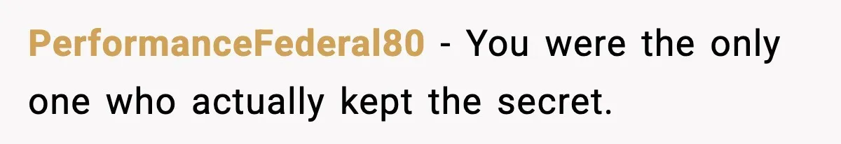 PerformanceFederal80 - You were the only one who actually kept the secret.