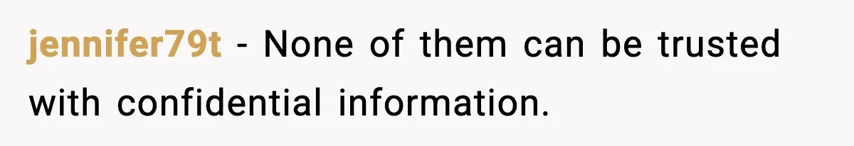 jennifer79t - None of them can be trusted with confidential information.