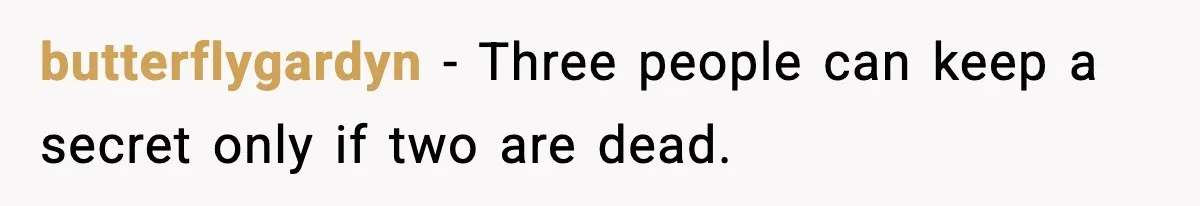 butterflygardyn - Three people can keep a secret only if two are dead.