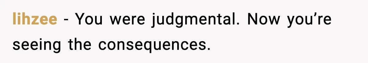 lihzee - You were judgmental. Now you’re seeing the consequences.