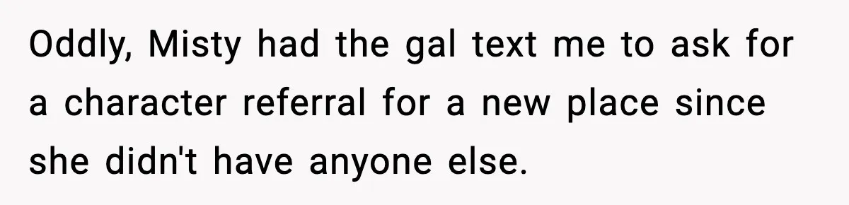 Oddly, Misty had the gal text me to ask for a character referral for a new place since she didn't have anyone else.