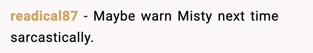 readical87 - Maybe warn Misty next time sarcastically.