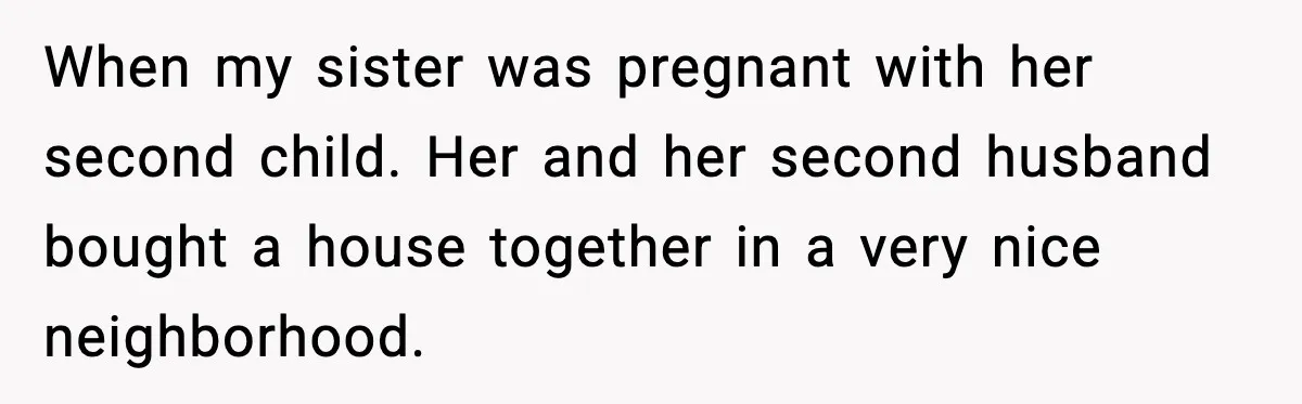 Man Explodes After Discovering Parents Hid $75K Loan To Sister When my sister was pregnant with her second child. Her and her second husband bought a house together in a very nice neighborhood.