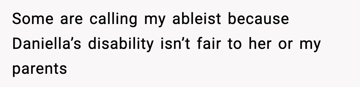 Man Refuses To Care For Disabled Sister After Losing His Childhood Some are calling my ableist because Daniella’s disability isn’t fair to her or my parents