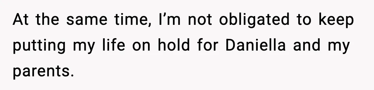 Man Refuses To Care For Disabled Sister After Losing His Childhood At the same time, I’m not obligated to keep putting my life on hold for Daniella and my parents.