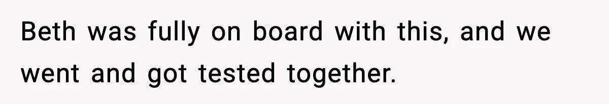 Ex Returns A Year Later After STI Damage, Blames Man For Silence Beth was fully on board with this, and we went and got tested together.