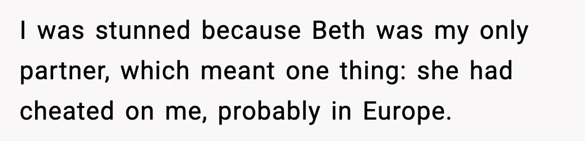 Ex Returns A Year Later After STI Damage, Blames Man For Silence I was stunned because Beth was my only partner, which meant one thing: she had cheated on me, probably in Europe.