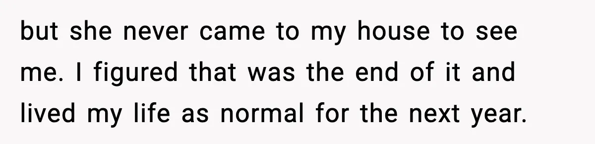 Ex Returns A Year Later After STI Damage, Blames Man For Silence but she never came to my house to see me. I figured that was the end of it and lived my life as normal for the next year.