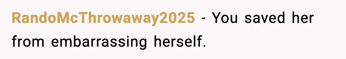 RandoMcThrowaway2025 - You saved her from embarrassing herself.