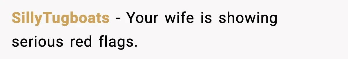 SillyTugboats - Your wife is showing serious red flags.