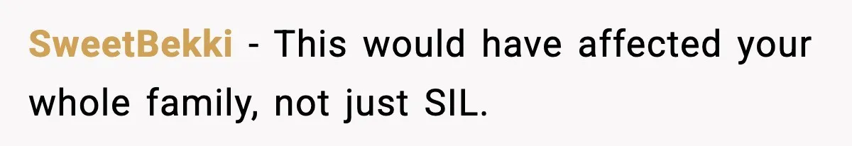 SweetBekki - This would have affected your whole family, not just SIL.