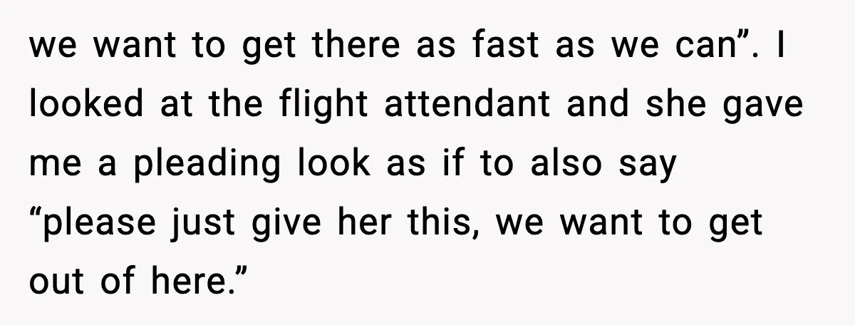 Passenger Steals Aisle Seat, Gets 7 Hours Of Silent Revenge we want to get there as fast as we can”. I looked at the flight attendant and she gave me a pleading look as if to also say “please just...