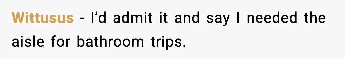 Passenger Steals Aisle Seat, Gets 7 Hours Of Silent Revenge Wittusus - I’d admit it and say I needed the aisle for bathroom trips.