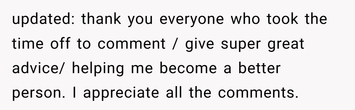 She Spent Years Laughing Off Taunts Until One Final Comment Made Her Respond updated: thank you everyone who took the time off to comment / give super great advice/ helping me become a better person. I appreciate all the comments.