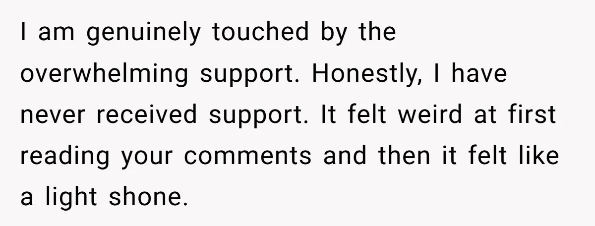She Spent Years Laughing Off Taunts Until One Final Comment Made Her Respond I am genuinely touched by the overwhelming support. Honestly, I have never received support. It felt weird at first reading your comments and then it felt like a light shone.