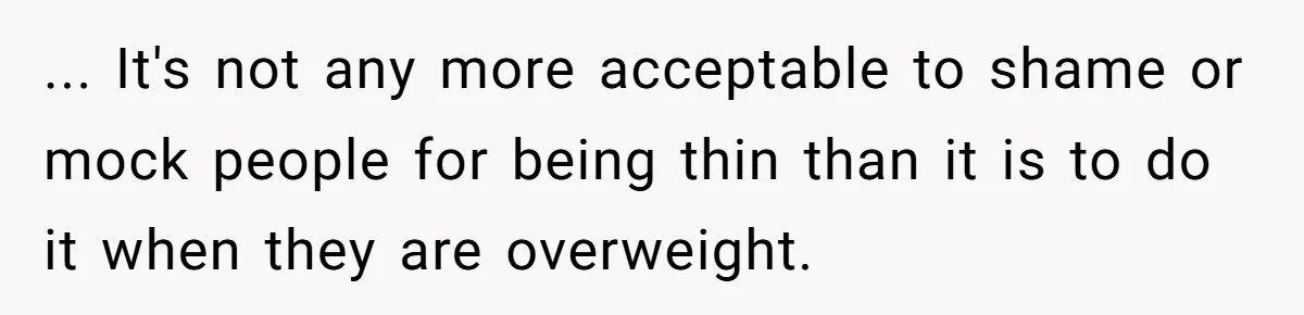 She Spent Years Laughing Off Taunts Until One Final Comment Made Her Respond ... It's not any more acceptable to shame or mock people for being thin than it is to do it when they are overweight.