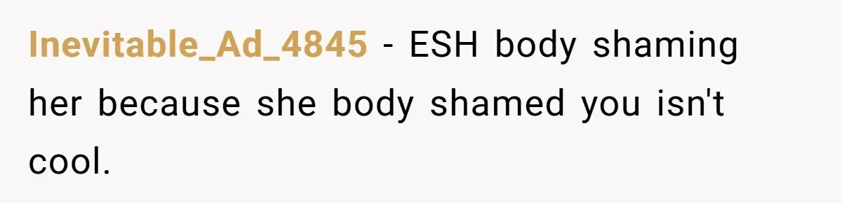 She Spent Years Laughing Off Taunts Until One Final Comment Made Her Respond Inevitable_Ad_4845 − ESH body shaming her because she body shamed you isn't cool.