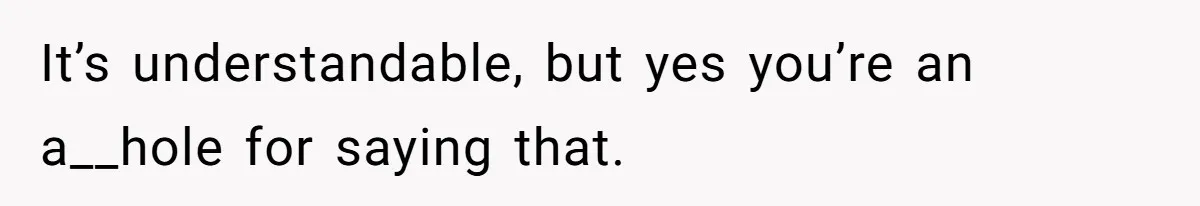 She Spent Years Laughing Off Taunts Until One Final Comment Made Her Respond It’s understandable, but yes you’re an a__hole for saying that.