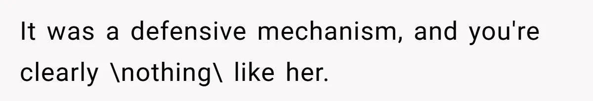 She Spent Years Laughing Off Taunts Until One Final Comment Made Her Respond It was a defensive mechanism, and you're clearly \nothing\ like her.