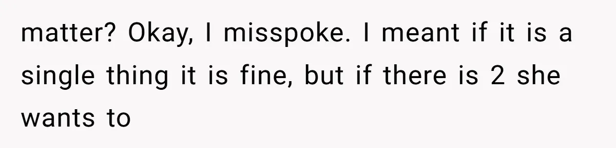 matter? Okay, I misspoke. I meant if it is a single thing it is fine, but if there is 2 she wants to