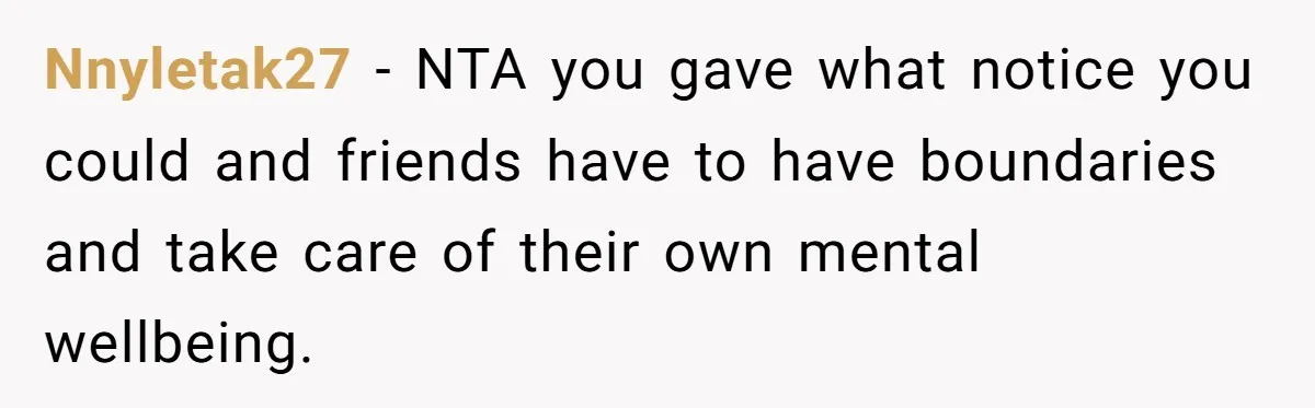 Nnyletak27 − NTA you gave what notice you could and friends have to have boundaries and take care of their own mental wellbeing.