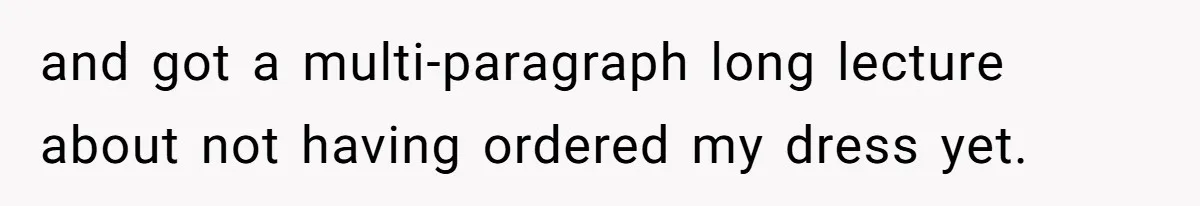 and got a multi-paragraph long lecture about not having ordered my dress yet.