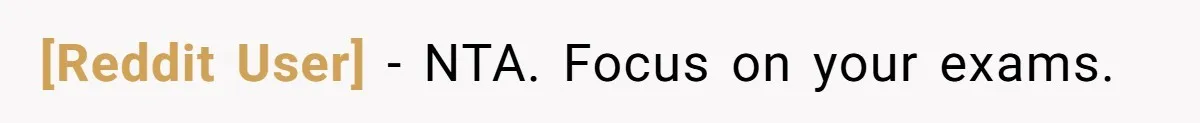 [Reddit User] − NTA. Focus on your exams.