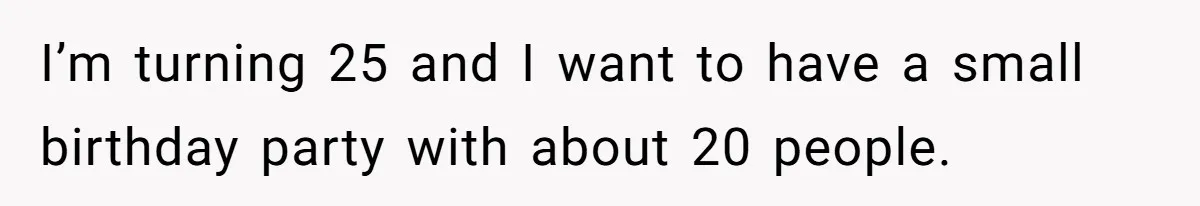 Setting Boundaries at 25: Why This Young Woman Doesn’t Want Kids at Her Birthday I’m turning 25 and I want to have a small birthday party with about 20 people.