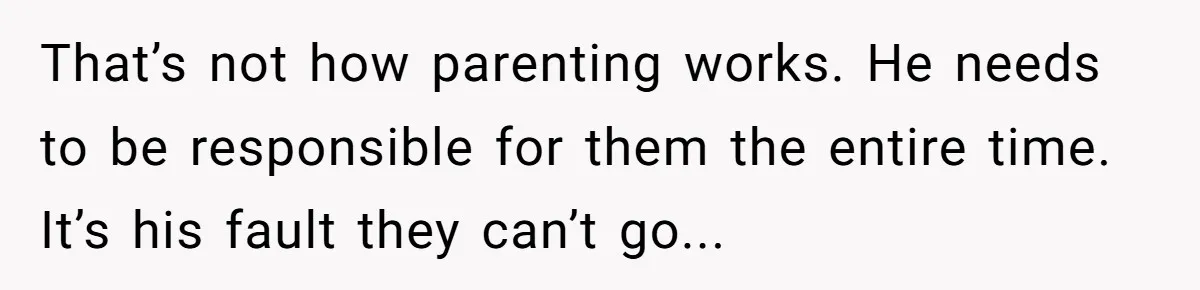 Setting Boundaries at 25: Why This Young Woman Doesn’t Want Kids at Her Birthday That’s not how parenting works. He needs to be responsible for them the entire time. It’s his fault they can’t go...