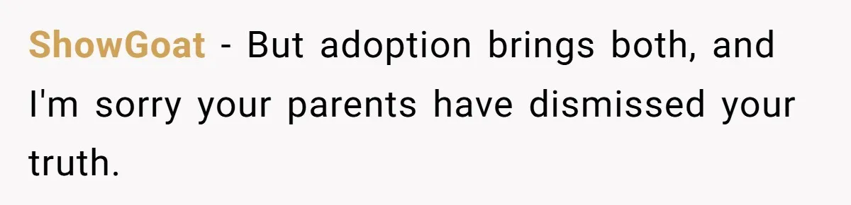 Adoptee Perspective: Why I Need My White Mother to Acknowledge My Real-World Experiences ShowGoat − But adoption brings both, and I'm sorry your parents have dismissed your truth.