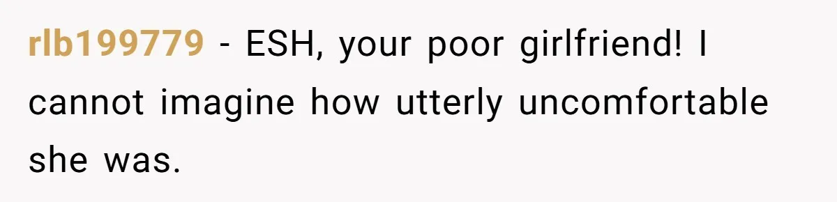 rlb199779 − ESH, your poor girlfriend! I cannot imagine how utterly uncomfortable she was.