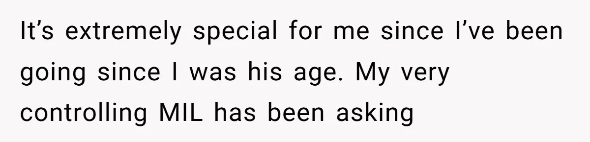 It’s extremely special for me since I’ve been going since I was his age. My very controlling MIL has been asking
