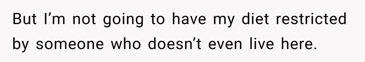 Roommate Demands Woman Remove All Allergen Foods For Boyfriend Who Doesn’t Live There, She Snaps But I’m not going to have my diet restricted by someone who doesn’t even live here.