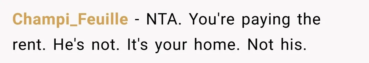 Roommate Demands Woman Remove All Allergen Foods For Boyfriend Who Doesn’t Live There, She Snaps Champi_Feuille − NTA. You're paying the rent. He's not. It's your home. Not his.