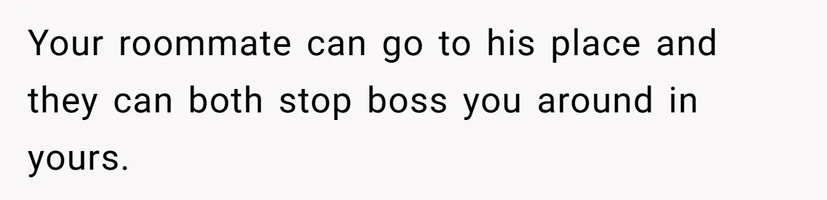 Roommate Demands Woman Remove All Allergen Foods For Boyfriend Who Doesn’t Live There, She Snaps Your roommate can go to his place and they can both stop boss you around in yours.