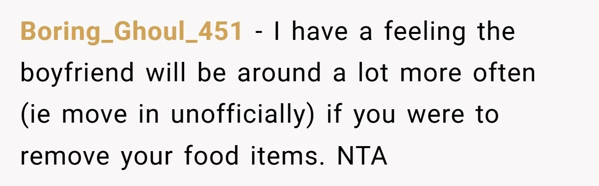 Roommate Demands Woman Remove All Allergen Foods For Boyfriend Who Doesn’t Live There, She Snaps Boring_Ghoul_451 − I have a feeling the boyfriend will be around a lot more often (ie move in unofficially) if you were to remove your food items. NTA
