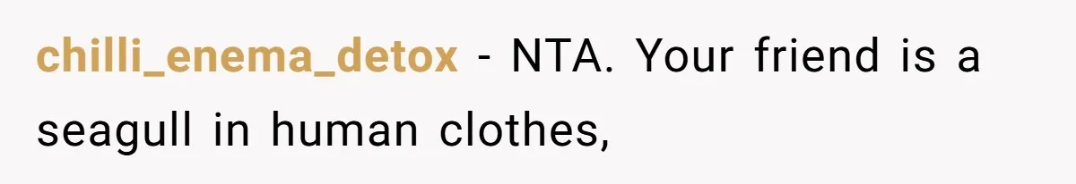 chilli_enema_detox − NTA. Your friend is a seagull in human clothes,