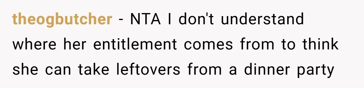 theogbutcher − NTA I don't understand where her entitlement comes from to think she can take leftovers from a dinner party