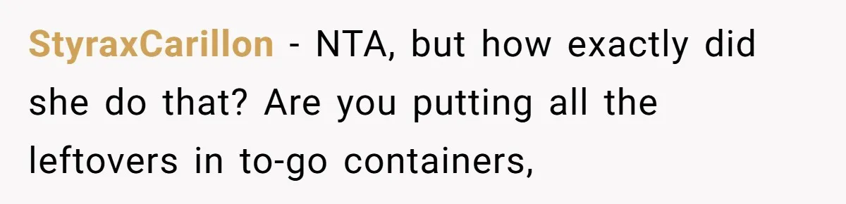 StyraxCarillon − NTA, but how exactly did she do that? Are you putting all the leftovers in to-go containers,