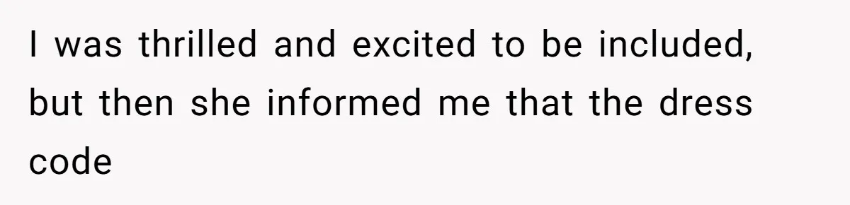 I was thrilled and excited to be included, but then she informed me that the dress code