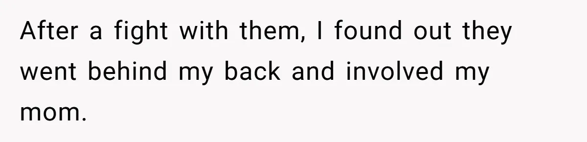 After a fight with them, I found out they went behind my back and involved my mom.