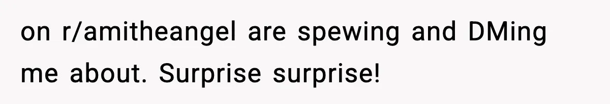 on r/amitheangel are spewing and DMing me about. Surprise surprise!