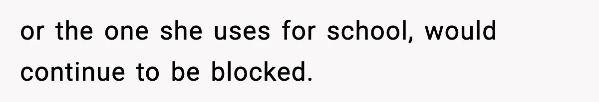 or the one she uses for school, would continue to be blocked.