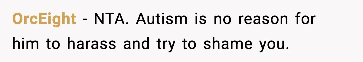 OrcEight − NTA. Autism is no reason for him to harass and try to shame you.