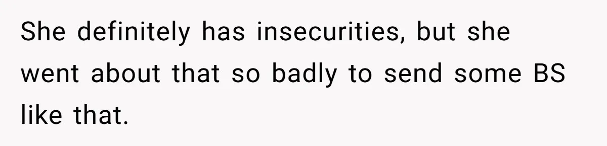 She Exposed The Girlfriend’s Text Meltdown, Now Friends Say She Should’ve Stayed Quiet She definitely has insecurities, but she went about that so badly to send some BS like that.