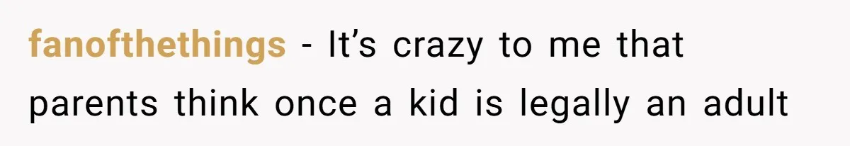 fanofthethings − It’s crazy to me that parents think once a kid is legally an adult