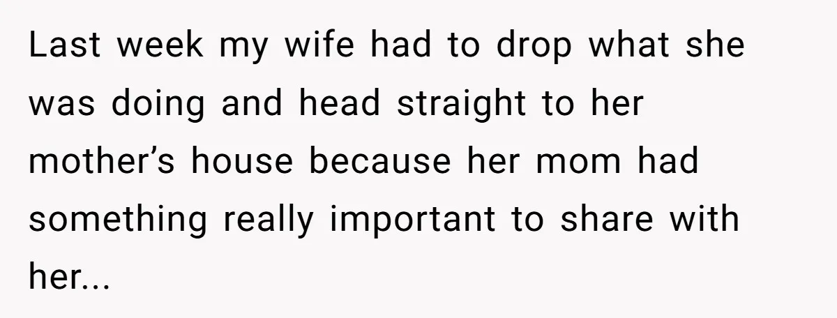 A Husband Left in the Dark: When a Sudden Family Secret Creates an Emotional Wall Last week my wife had to drop what she was doing and head straight to her mother’s house because her mom had something really important to share with her...