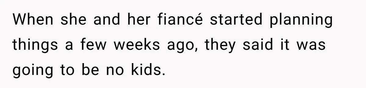 When she and her fiancé started planning things a few weeks ago, they said it was going to be no kids.